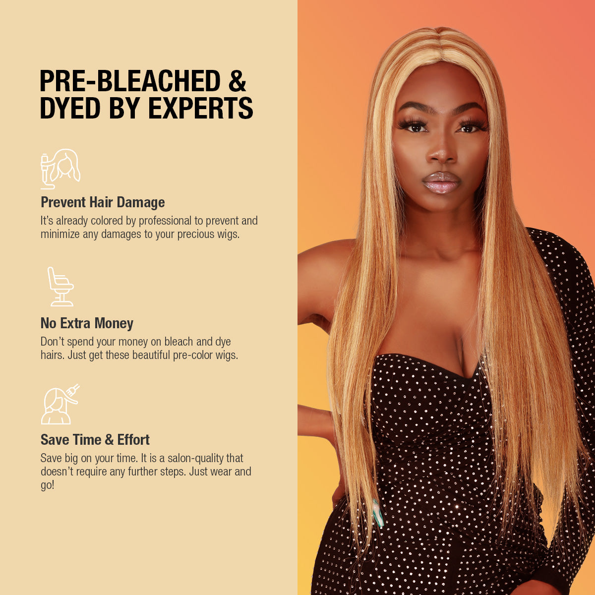 Human Hair, Lace Wig, T part, Deep part, Center Part, Middle Part, Long and Full, Natural Hairline, Straight, layered straight, HD Lace, Blonde, 613, Chunky Highlight, 27/613, Fancy Color, Pre dyed, Pre bleached by experts, Prevent Hair damage, It's already colored by professional to prevent and minimize any damages to your precious wigs, No extra money, Don't spend your money on bleach and dye hairs, Just get these beautiful pre-color wigs, Save time & effort, Save big on your time